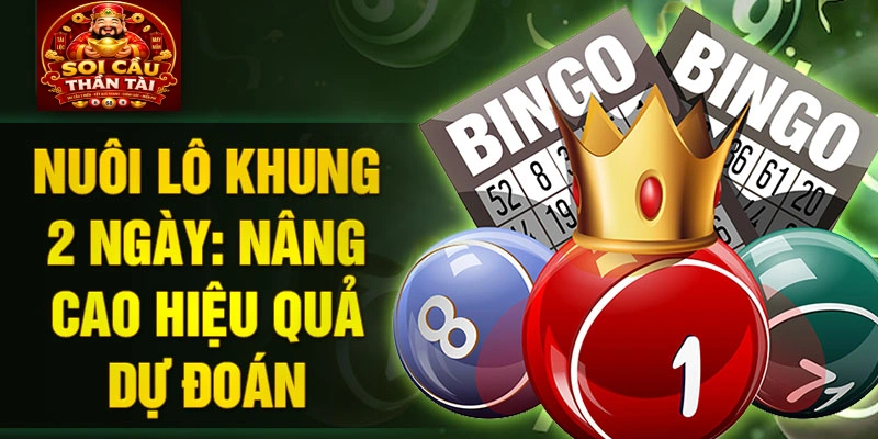 Nuôi lô khung 2 ngày: Nâng cao hiệu quả dự đoán