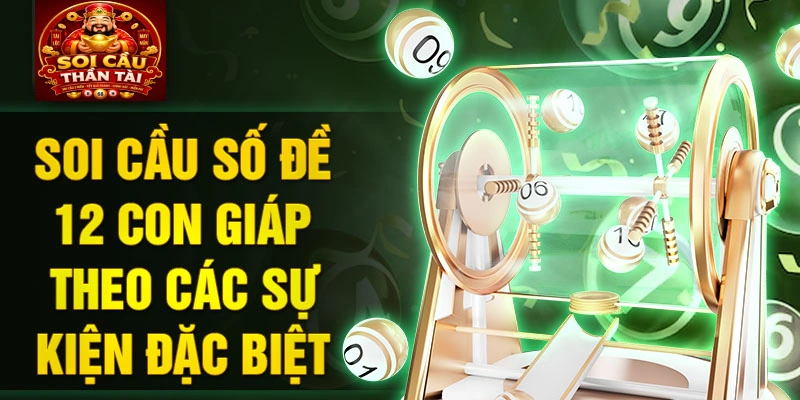 Soi cầu số đề 12 con giáp theo các sự kiện đặc biệt