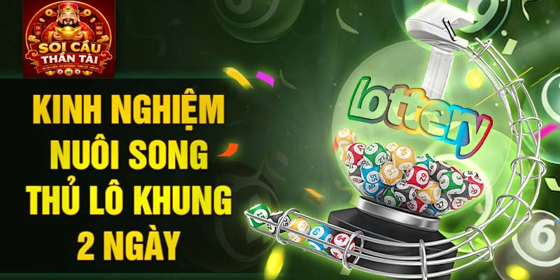 Kinh nghiệm nuôi song thủ lô khung 2 ngày